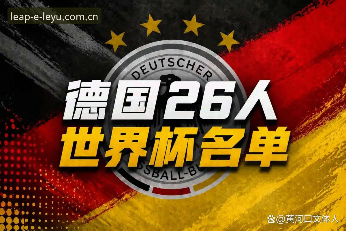 乐鱼体育怎么下载 德国队26人名单出炉!4大看点+3个变化,诺伊尔第5次出征世界杯